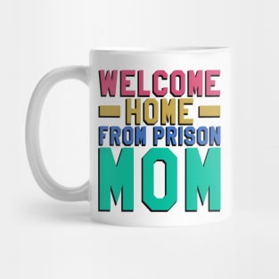 Welcome Home From Prison Mom Mug